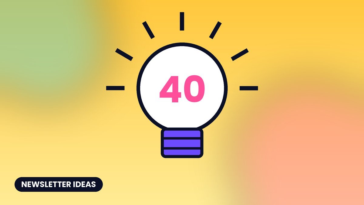 40 Newsletter Ideas for When You Have Nothing to Say